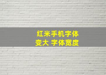 红米手机字体变大 字体宽度